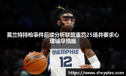 莫兰特持枪事件后续分析联盟重罚25场并要求心理辅导措施