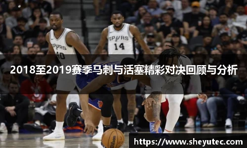 2018至2019赛季马刺与活塞精彩对决回顾与分析