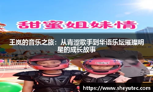 王岚的音乐之旅：从青涩歌手到华语乐坛璀璨明星的成长故事
